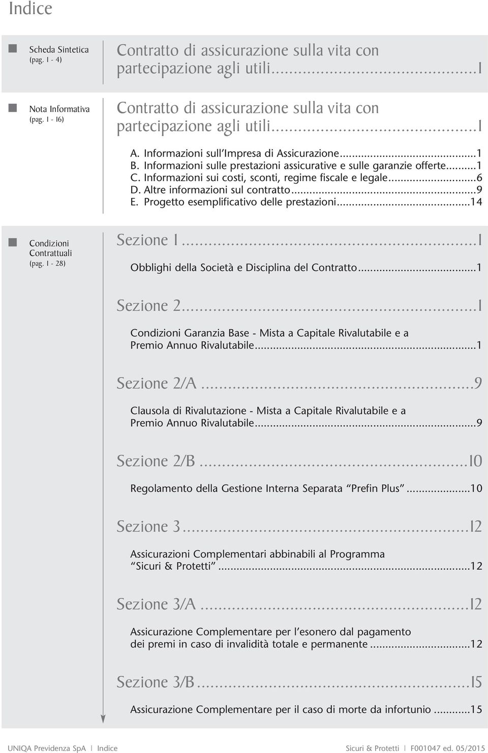 ..1 C. Informazioni sui costi, sconti, regime fiscale e legale...6 D. Altre informazioni sul contratto...9 E. Progetto esemplificativo delle prestazioni...14 Condizioni Contrattuali (pag.