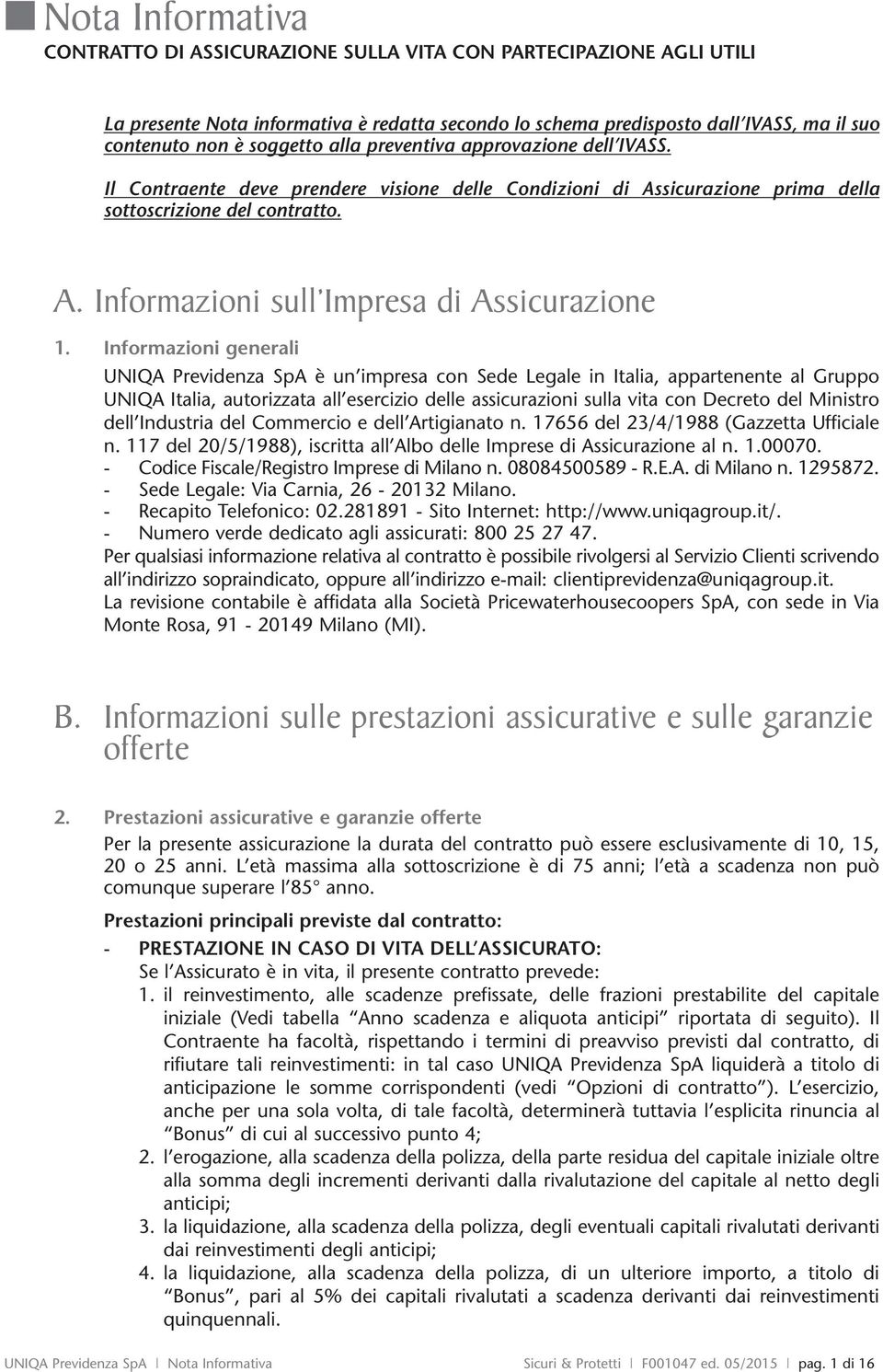 Informazioni generali UNIQA Previdenza SpA è un impresa con Sede Legale in Italia, appartenente al Gruppo UNIQA Italia, autorizzata all esercizio delle assicurazioni sulla vita con Decreto del