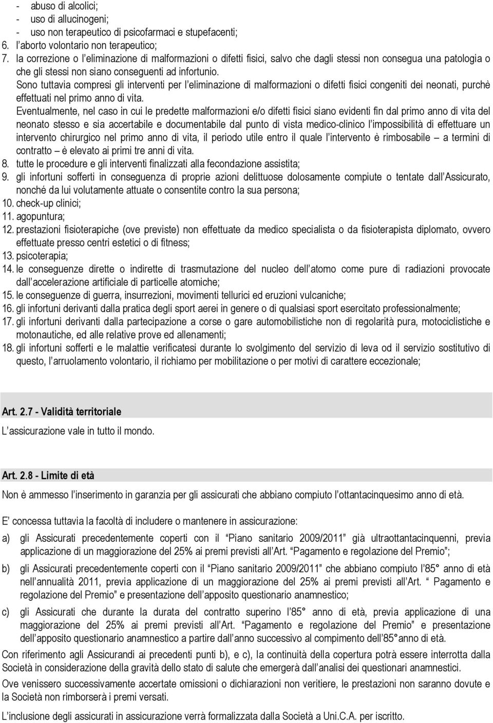 Sono tuttavia compresi gli interventi per l eliminazione di malformazioni o difetti fisici congeniti dei neonati, purchè effettuati nel primo anno di vita.