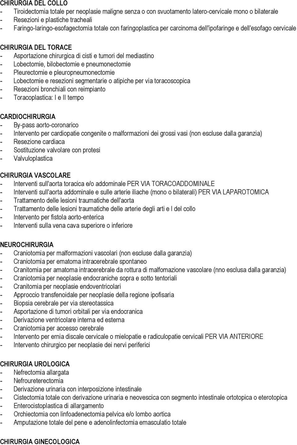 - Pleurectomie e pleuropneumonectomie - Lobectomie e resezioni segmentarie o atipiche per via toracoscopica - Resezioni bronchiali con reimpianto - Toracoplastica: I e II tempo CARDIOCHIRURGIA -