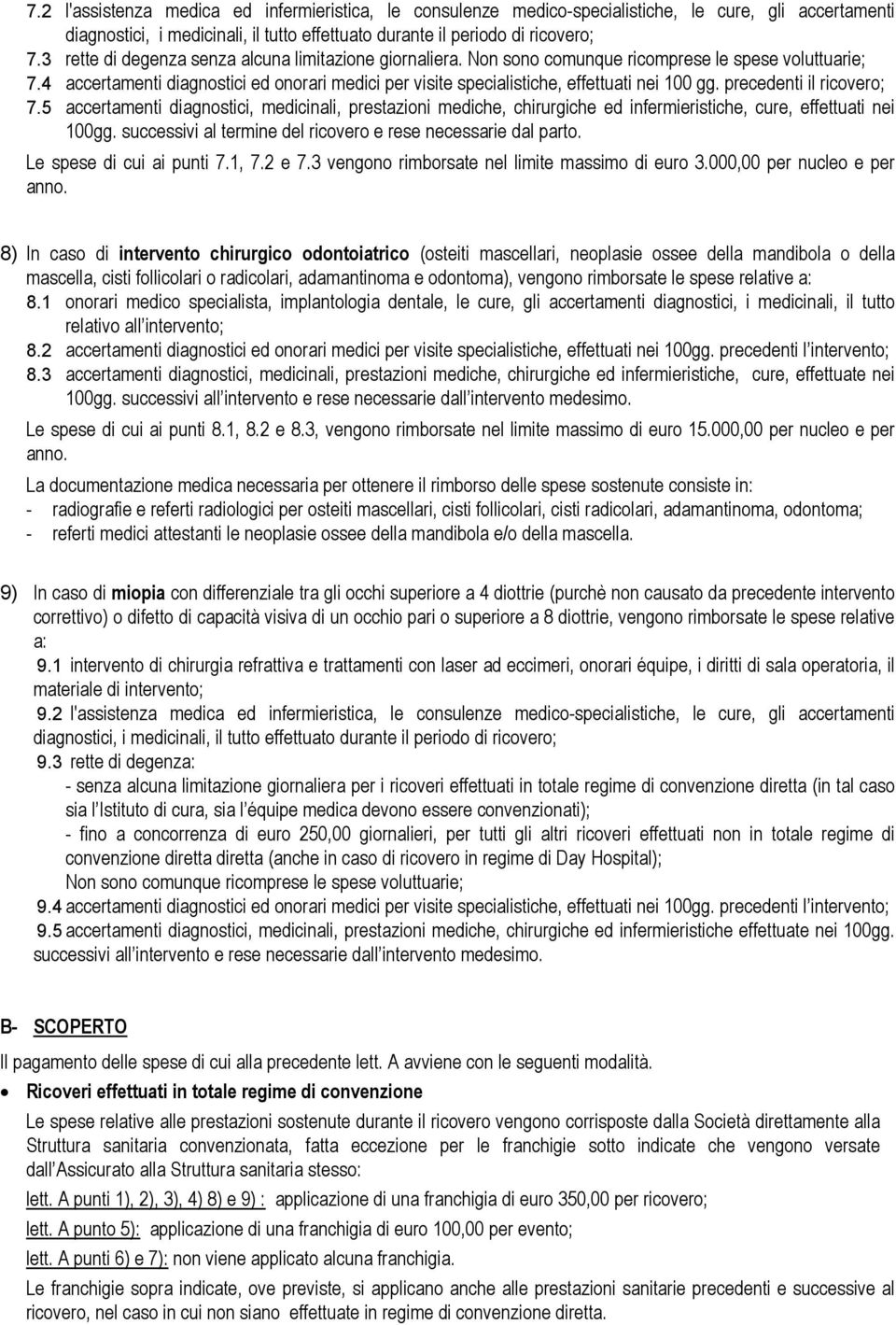 4 accertamenti diagnostici ed onorari medici per visite specialistiche, effettuati nei 100 gg. precedenti il ricovero; 7.