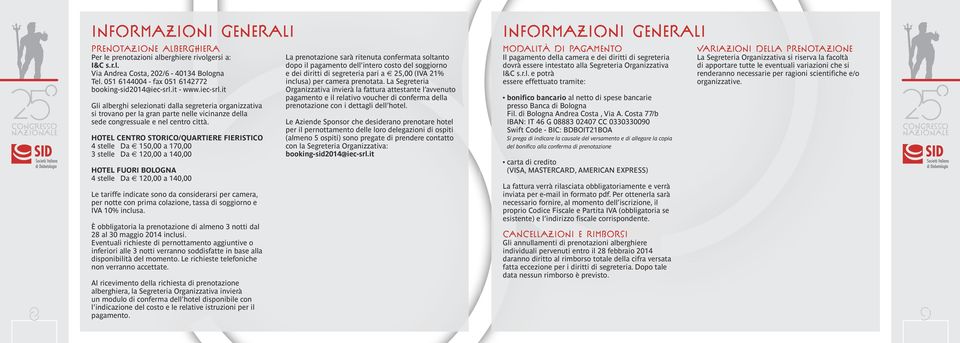 HOTEL CENTRO STORICO/QUARTIERE FIERISTICO 4 stelle Da 150,00 a 170,00 3 stelle Da 120,00 a 140,00 HOTEL FUORI BOLOGNA 4 stelle Da 120,00 a 140,00 Le tariffe indicate sono da considerarsi per camera,