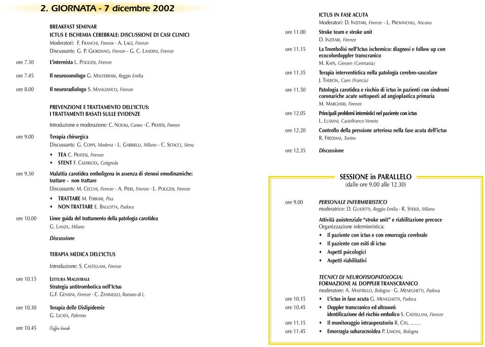 PROVINCIALI, Ancona Stroke team e stroke unit D. INZITARI, Firenze La Trombolisi nell Ictus ischemico: diagnosi e follow up con ecocolordoppler transcranico M. KAPS, Giessen (Germania) ore 7.