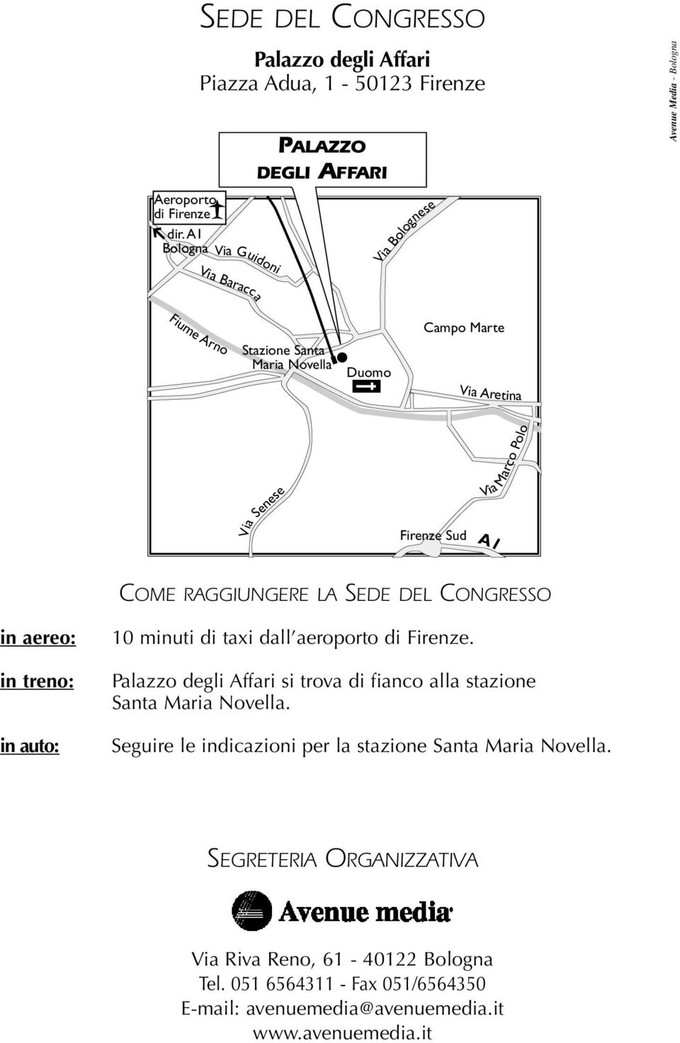 Maria Novella Duomo Campo Marte Via Aretina Via Senese Firenze Sud Via Marco Polo A1 COME RAGGIUNGERE LA SEDE DEL CONGRESSO in aereo: in treno: in auto: 10 minuti di taxi