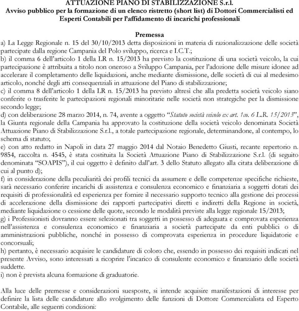 15 del 30/10/2013 detta disposizioni in materia di razionalizzazione delle società partecipate dalla regione Campania del Polo sviluppo, ricerca e I.C.T.; b) il comma 6 dell articolo 1 della LR n.