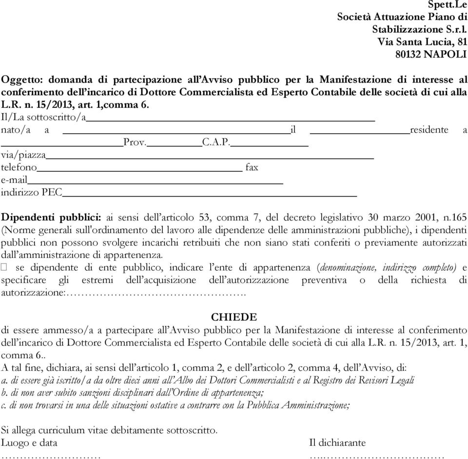 Via Santa Lucia, 81 80132 NAPOLI Oggetto: domanda di partecipazione all Avviso pubblico per la Manifestazione di interesse al conferimento dell incarico di Dottore Commercialista ed Esperto Contabile