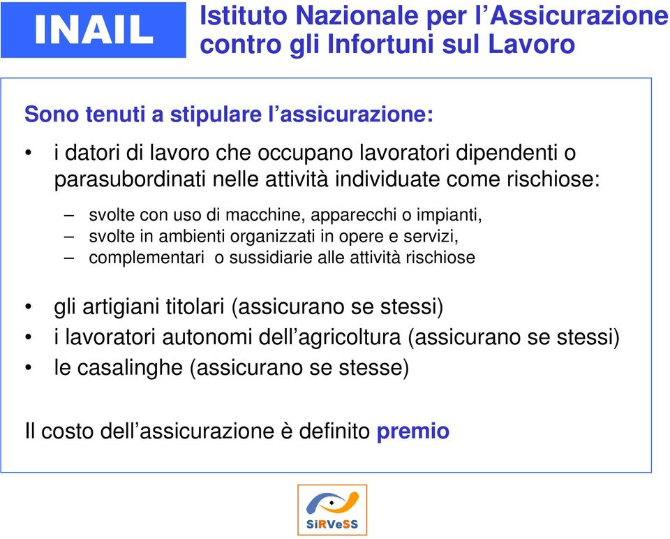 svolte in ambienti organizzati in opere e servizi, complementari o sussidiarie alle attività rischiose gli artigiani titolari (assicurano se