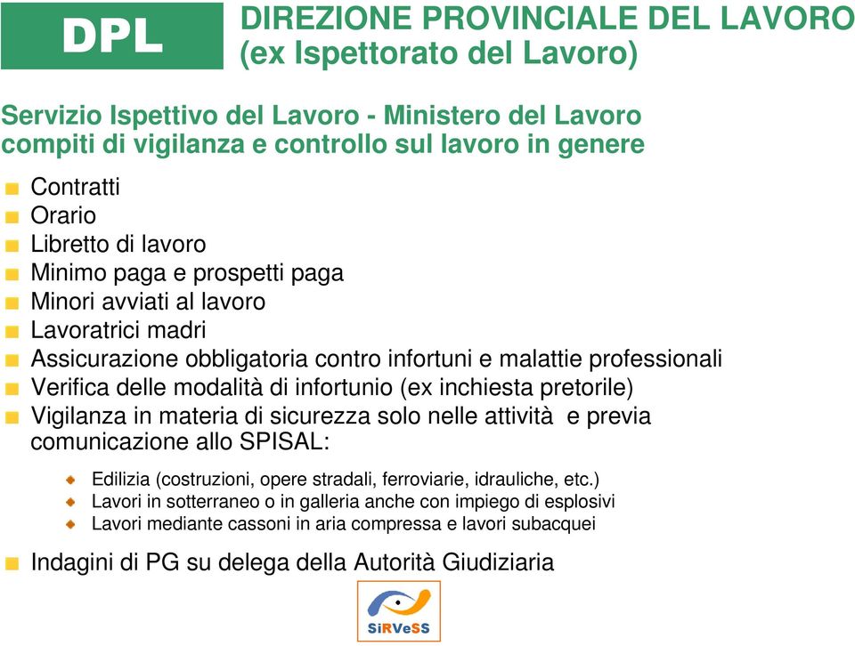 modalità di infortunio (ex inchiesta pretorile) Vigilanza in materia di sicurezza solo nelle attività e previa comunicazione allo SPISAL: Edilizia (costruzioni, opere stradali,