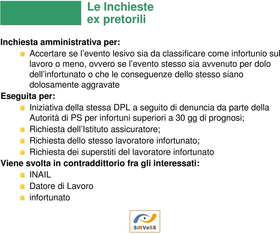 a seguito di denuncia da parte della Autorità di PS per infortuni superiori a 30 gg di prognosi; Richiesta dell Istituto assicuratore; Richiesta dello stesso