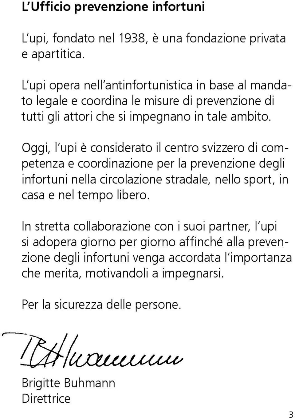 Oggi, l upi è considerato il centro svizzero di competenza e coordinazione per la prevenzione degli infortuni nella circolazione stradale, nello sport, in casa e nel