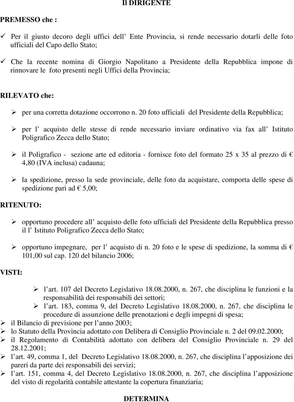 20 foto ufficiali del Presidente della Repubblica; per l acquisto delle stesse di rende necessario inviare ordinativo via fax all Istituto Poligrafico Zecca dello Stato; il Poligrafico - sezione arte