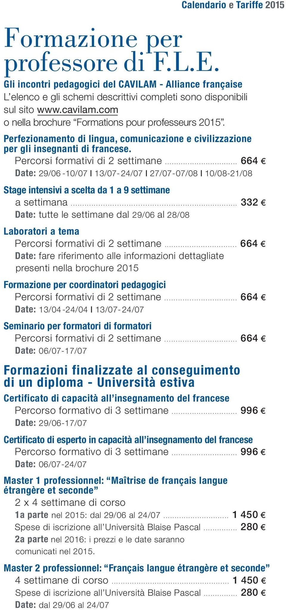 13/07-24/07 27/07-07/08 10/08-21/08 Stage intensivi a scelta da 1 a 9 settimane a settimana 332 Date: tutte le settimane dal 29/06 al 28/08 Laboratori a tema Percorsi formativi di 2 settimane 664