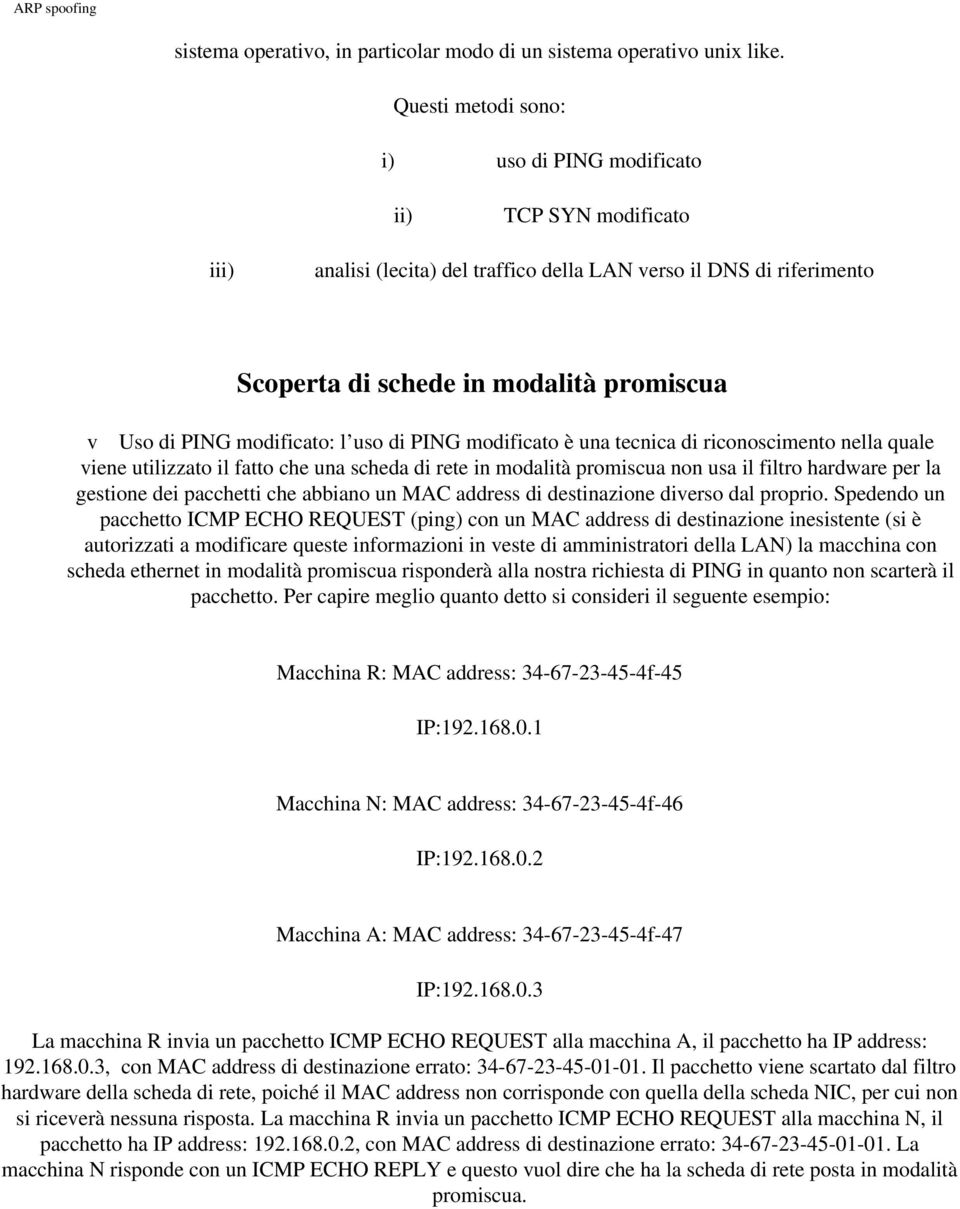 modificato: l uso di PING modificato è una tecnica di riconoscimento nella quale viene utilizzato il fatto che una scheda di rete in modalità promiscua non usa il filtro hardware per la gestione dei
