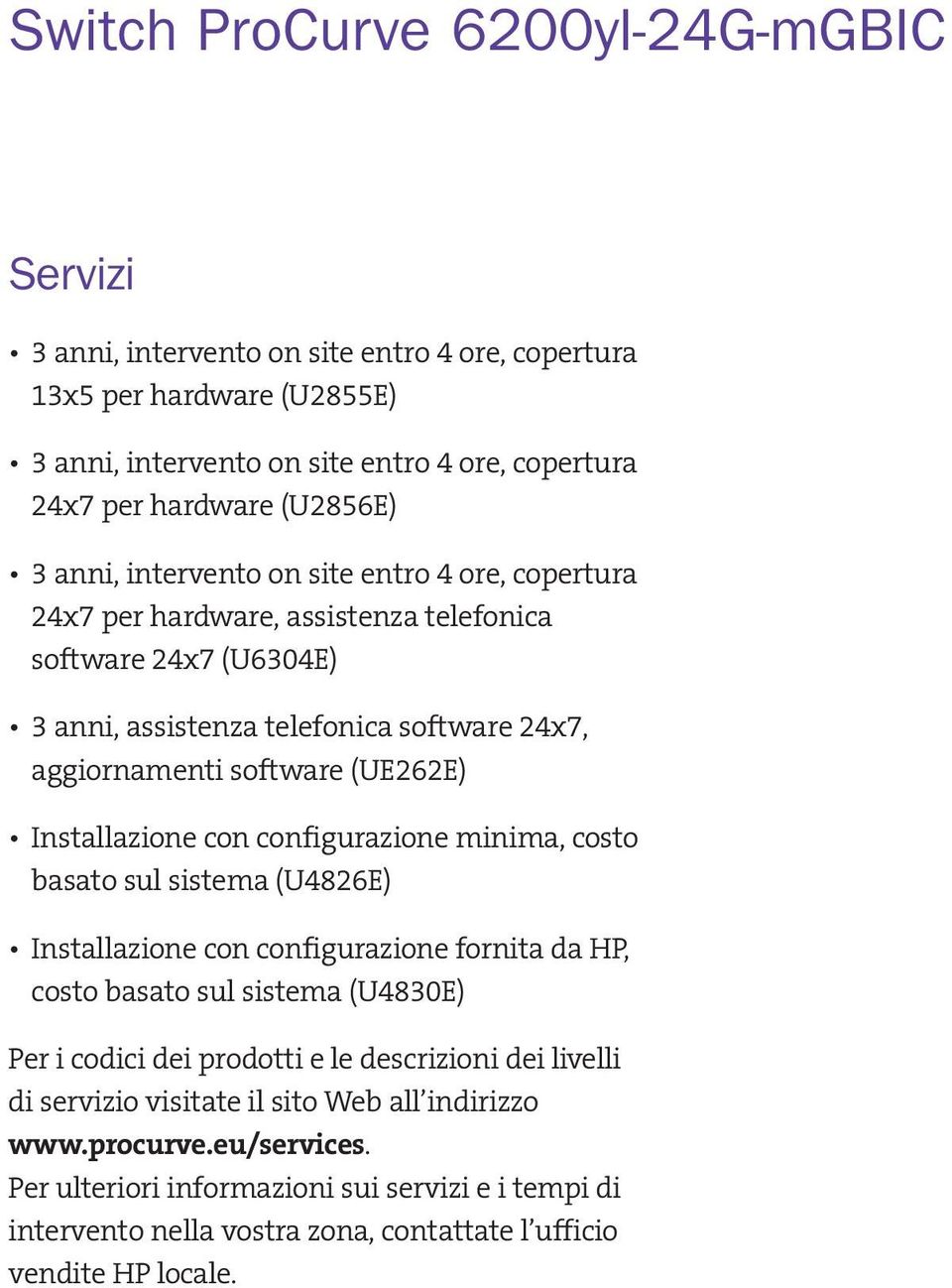 configurazione minima, costo basato sul sistema (U4826E) Installazione con configurazione fornita da HP, costo basato sul sistema (U4830E) Per i codici dei prodotti e le descrizioni dei