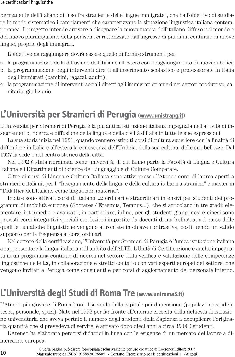 Il progetto intende arrivare a disegnare la nuova mappa dell italiano diffuso nel mondo e del nuovo plurilinguismo della penisola, caratterizzato dall ingresso di più di un centinaio di nuove lingue,