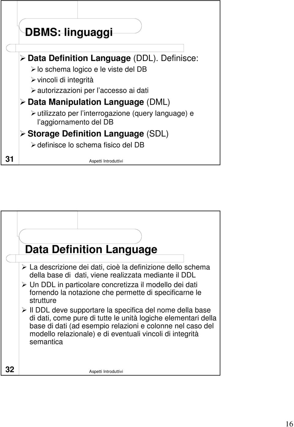 aggiornamento del DB Storage Definition Language (SDL) definisce lo schema fisico del DB 31 Data Definition Language La descrizione dei dati, cioè la definizione dello schema della base di dati,