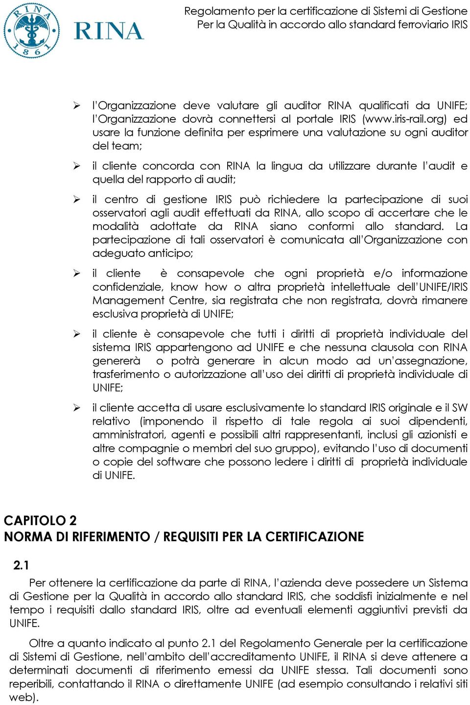 centro di gestione IRIS può richiedere la partecipazione di suoi osservatori agli audit effettuati da RINA, allo scopo di accertare che le modalità adottate da RINA siano conformi allo standard.