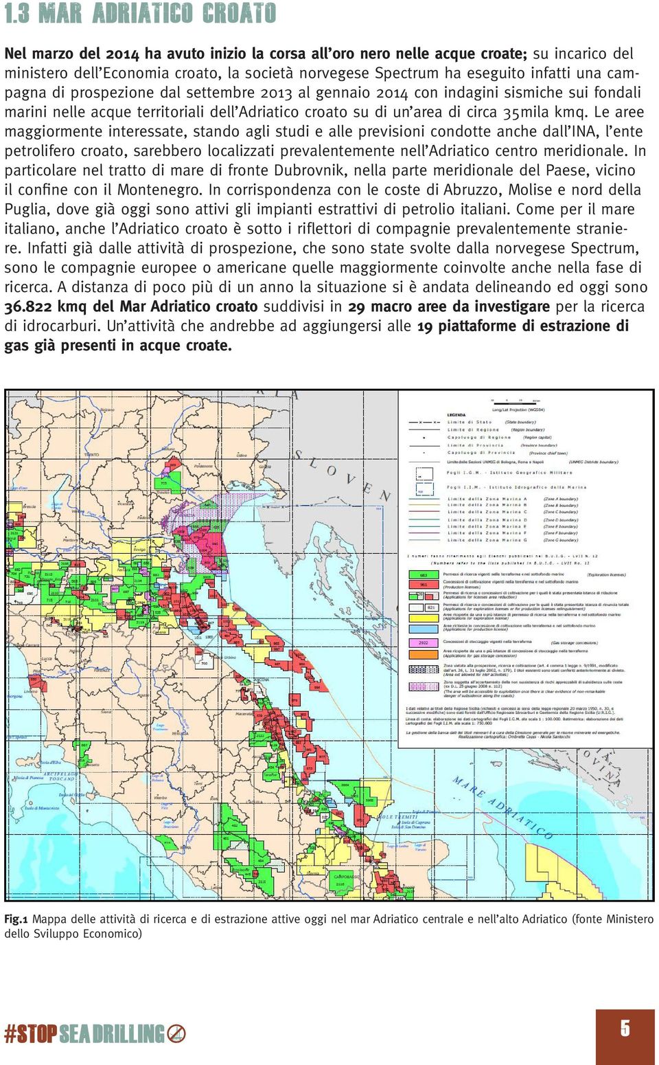 Le aree maggiormente interessate, stando agli studi e alle previsioni condotte anche dall INA, l ente petrolifero croato, sarebbero localizzati prevalentemente nell Adriatico centro meridionale.
