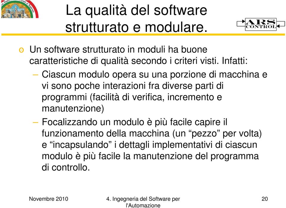 Infatti: Ciascun modulo opera su una porzione di macchina e vi sono poche interazioni fra diverse parti di programmi (facilità di