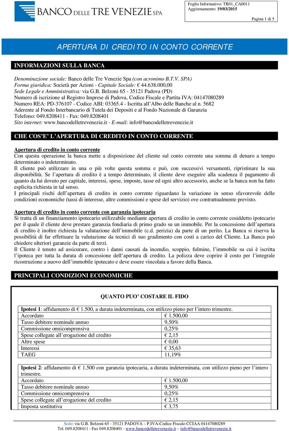 Belzoni 65-35121 Padova (PD) Numero di iscrizione al Registro Imprese di Padova, Codice Fiscale e Partita IVA: 04147080289 Numero REA: PD-376107 - Codice ABI: 03365.