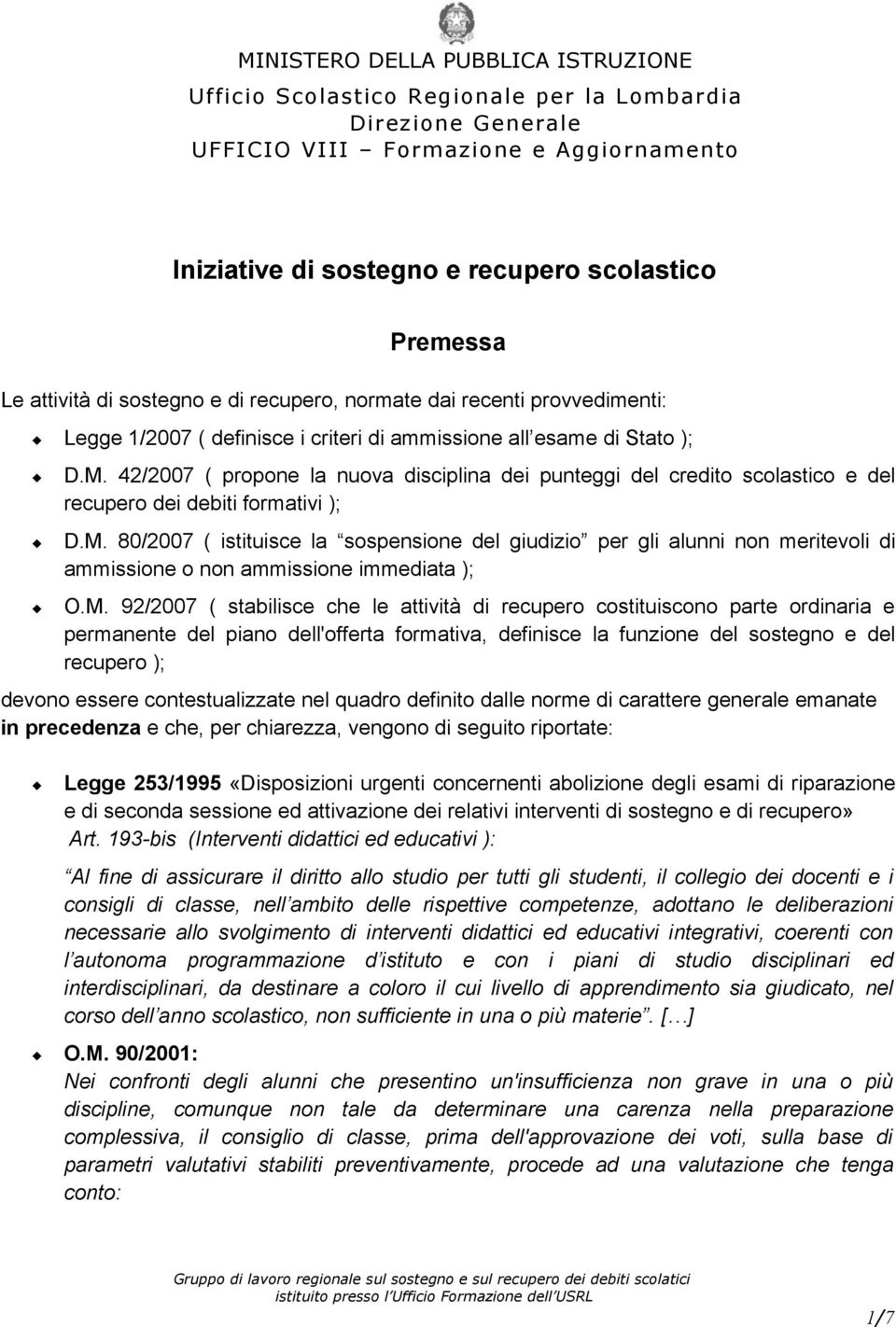 M. 92/2007 ( stabilisce che le attività di recupero costituiscono parte ordinaria e permanente del piano dell'offerta formativa, definisce la funzione del sostegno e del recupero ); devono essere