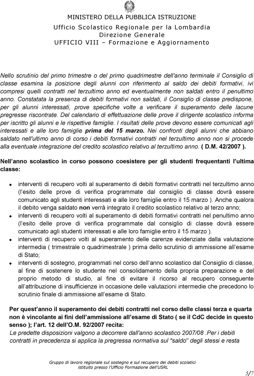 Constatata la presenza di debiti formativi non saldati, il Consiglio di classe predispone, per gli alunni interessati, prove specifiche volte a verificare il superamento delle lacune pregresse