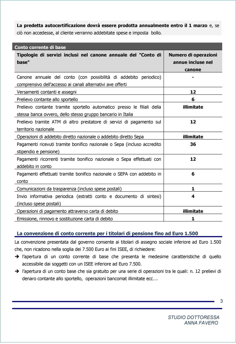 periodico) - comprensivo dell'accesso ai canali alternativi ave offerti Versamenti contanti e assegni 12 Prelievo contante allo sportello 6 Prelievo contante tramite sportello automatico presso le