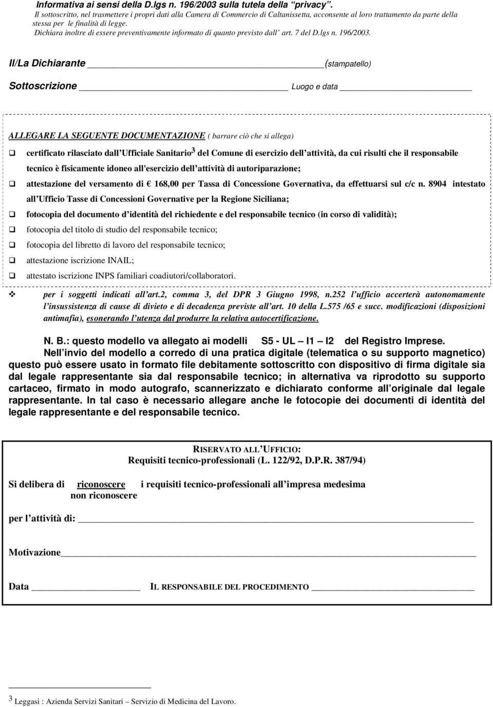 Dichiara inoltre di essere preventivamente informato di quanto previsto dall art. 7 del D.lgs n. 196/2003.