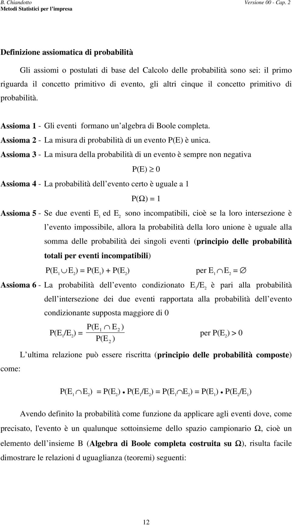probabilità. Assioma - Gli eveti formao u algebra di Boole completa. Assioma - La misura di probabilità di u eveto P(E) è uica.