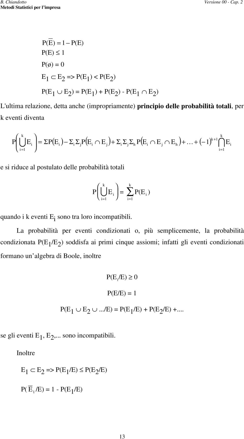 ΣP + ( Ei ) Σi Σ jp( Ei E j) + Σi Σ jσh P( Ei E j Eh ) + + ( ) e si riduce al postulato delle probabilità totali i E i P E i P(E ) i i i quado i eveti E i soo tra loro icompatibili.