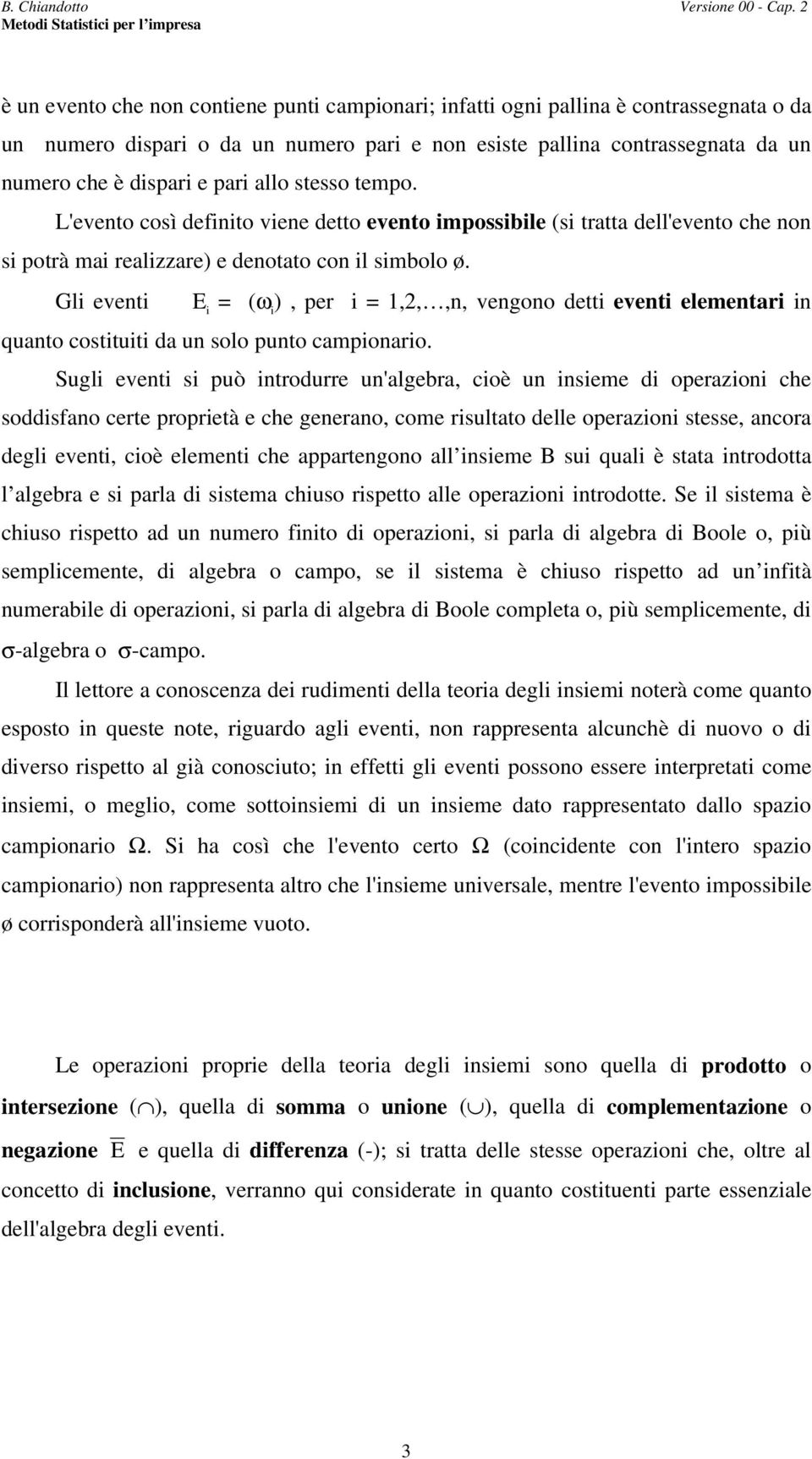 L'eveto così defiito viee detto eveto impossibile (si tratta dell'eveto che o si potrà mai realizzare) e deotato co il simbolo ø.