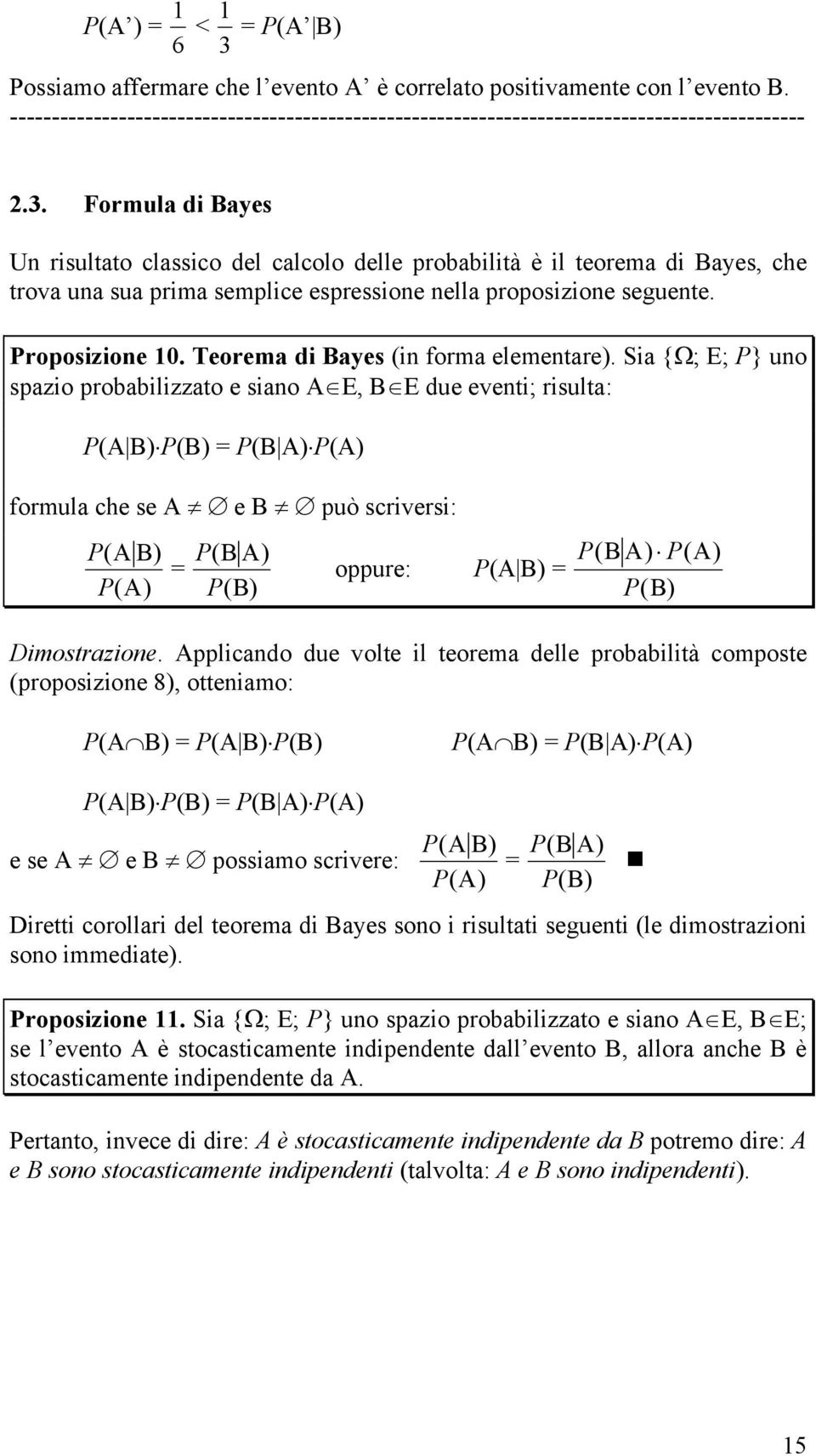 Sia {Ω; E; P} uno spazio probabilizzato e siano A E, B E due eventi; risulta: P(A B) P(B) = P(B A) P(A) formula che se A e B può scriversi: P( AB) P( A ) = P ( BA) P( B) oppure: P(A B) = P ( BA) P (