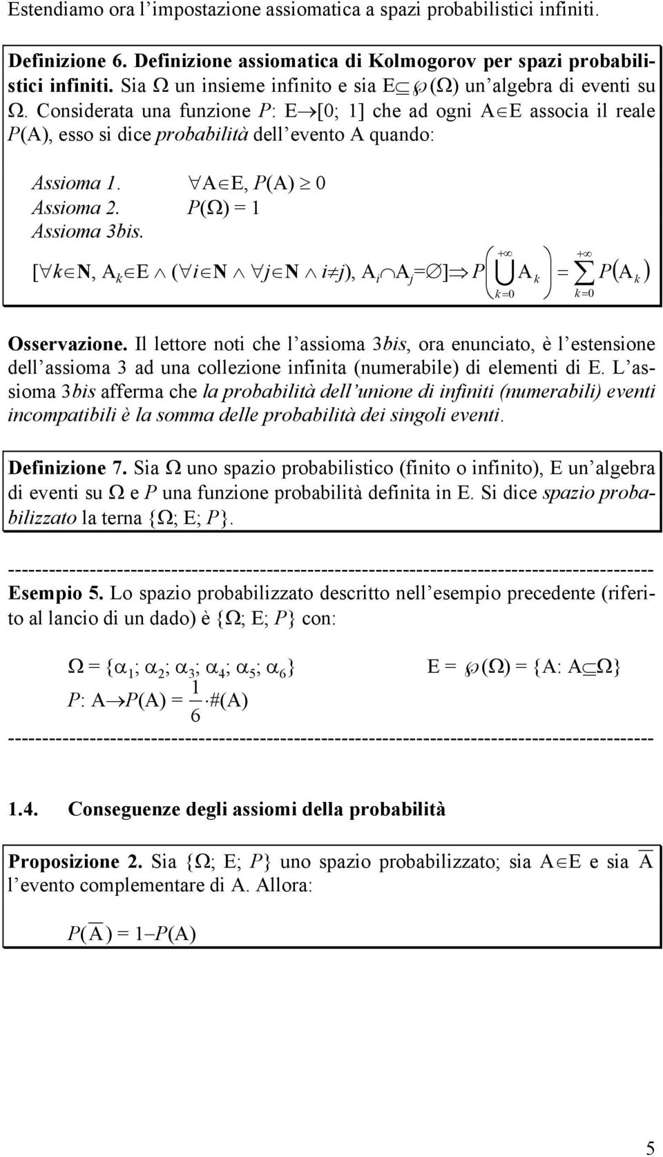 A E, P(A) 0 Assioma. P(Ω) = Assioma 3bis. + P U k= 0 [ k N, A k E ( i N j N i j), A i A j = ] A = P( A ) Osservazione.