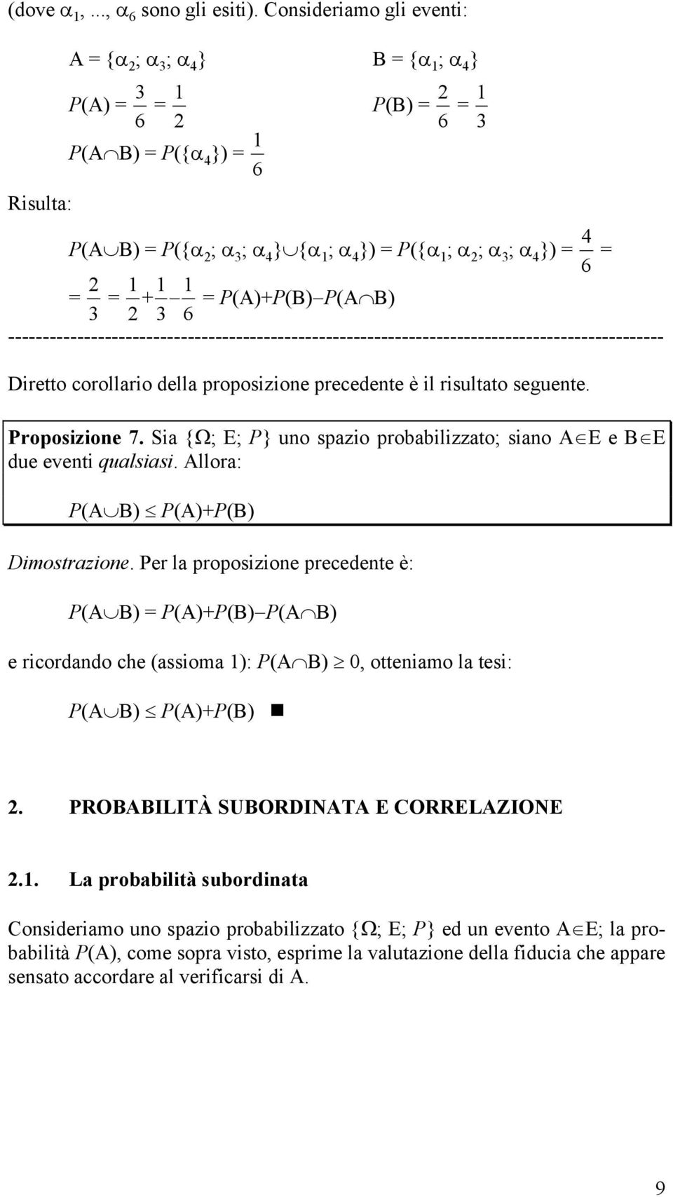 + 3 6 = P(A)+P(B) P(A B) Diretto corollario della proposizione precedente è il risultato seguente. Proposizione 7. Sia {Ω; E; P} uno spazio probabilizzato; siano A E e B E due eventi qualsiasi.