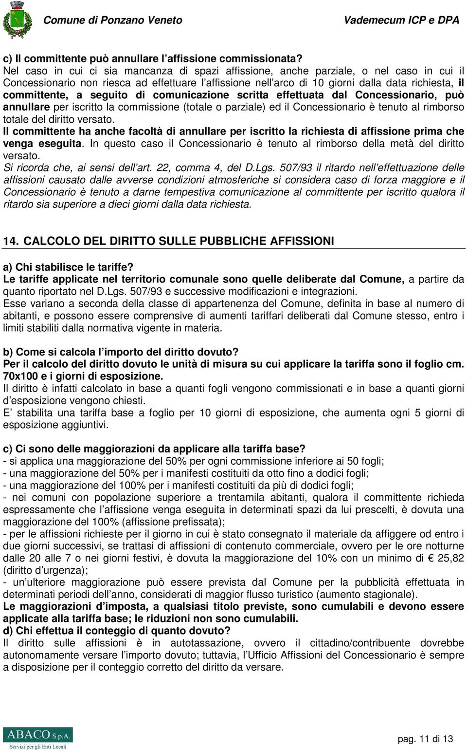 committente, a seguito di comunicazione scritta effettuata dal Concessionario, può annullare per iscritto la commissione (totale o parziale) ed il Concessionario è tenuto al rimborso totale del