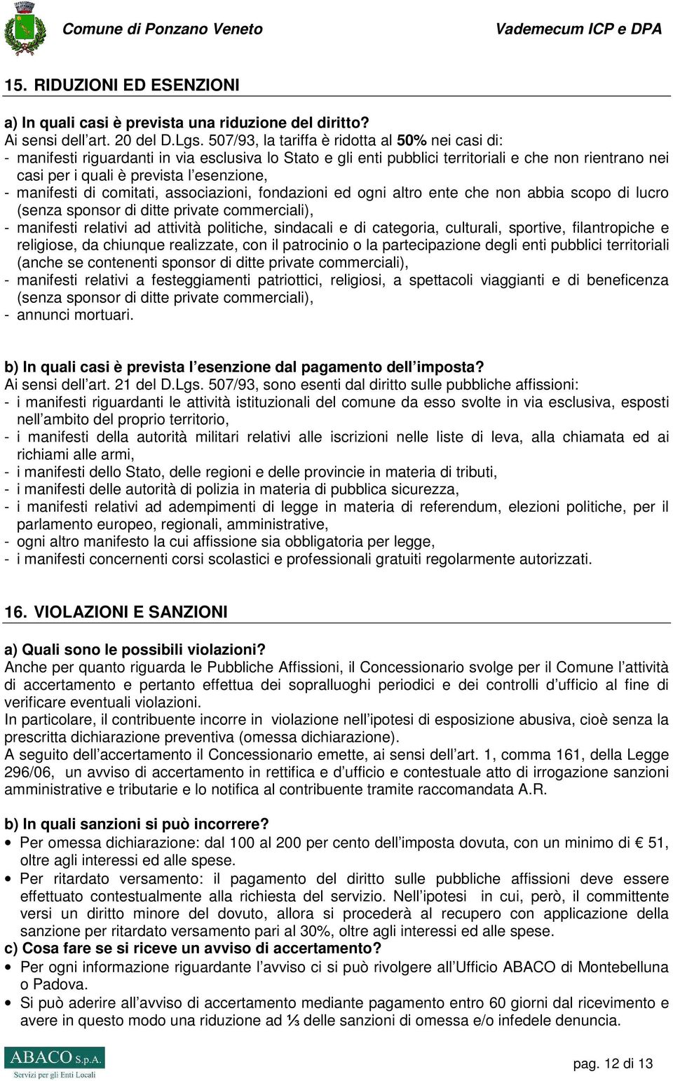 manifesti di comitati, associazioni, fondazioni ed ogni altro ente che non abbia scopo di lucro (senza sponsor di ditte private commerciali), - manifesti relativi ad attività politiche, sindacali e