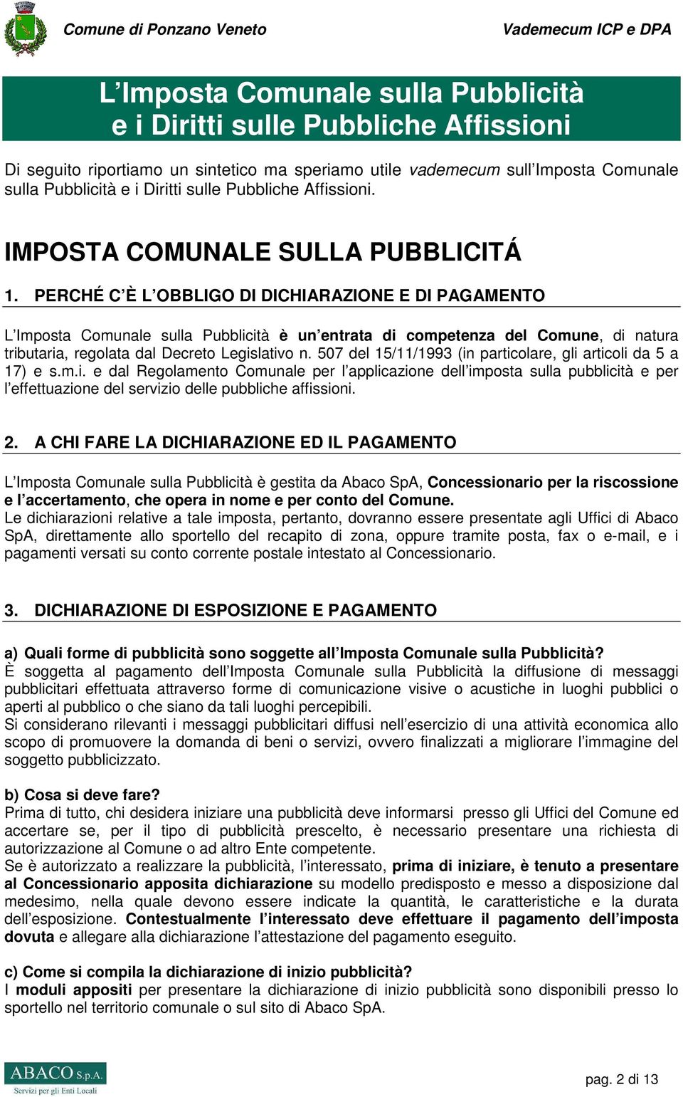 PERCHÉ C È L OBBLIGO DI DICHIARAZIONE E DI PAGAMENTO L Imposta Comunale sulla Pubblicità è un entrata di competenza del Comune, di natura tributaria, regolata dal Decreto Legislativo n.