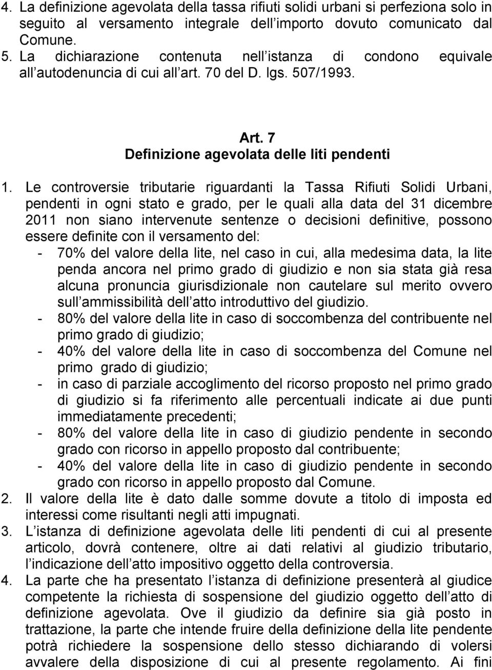 Le controversie tributarie riguardanti la Tassa Rifiuti Solidi Urbani, pendenti in ogni stato e grado, per le quali alla data del 31 dicembre 2011 non siano intervenute sentenze o decisioni