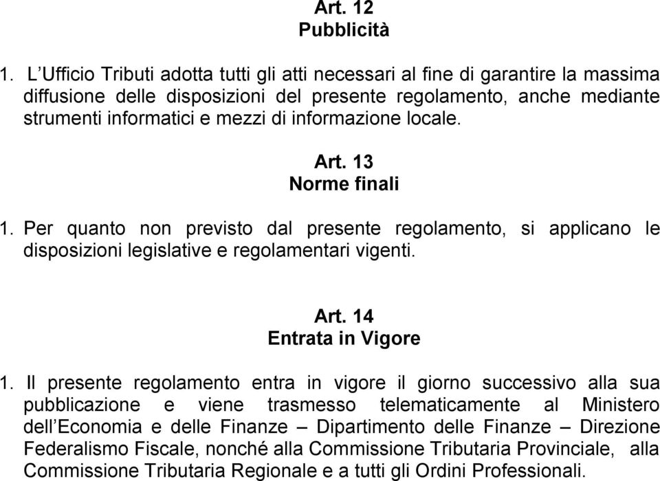 di informazione locale. Art. 13 Norme finali 1. Per quanto non previsto dal presente regolamento, si applicano le disposizioni legislative e regolamentari vigenti. Art. 14 Entrata in Vigore 1.