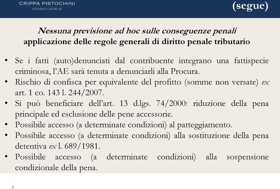 Si può beneficiare dell art. 13 d.lgs. 74/2000: riduzione della pena principale ed esclusione delle pene accessorie. Possibile accesso (a determinate condizioni) al patteggiamento.