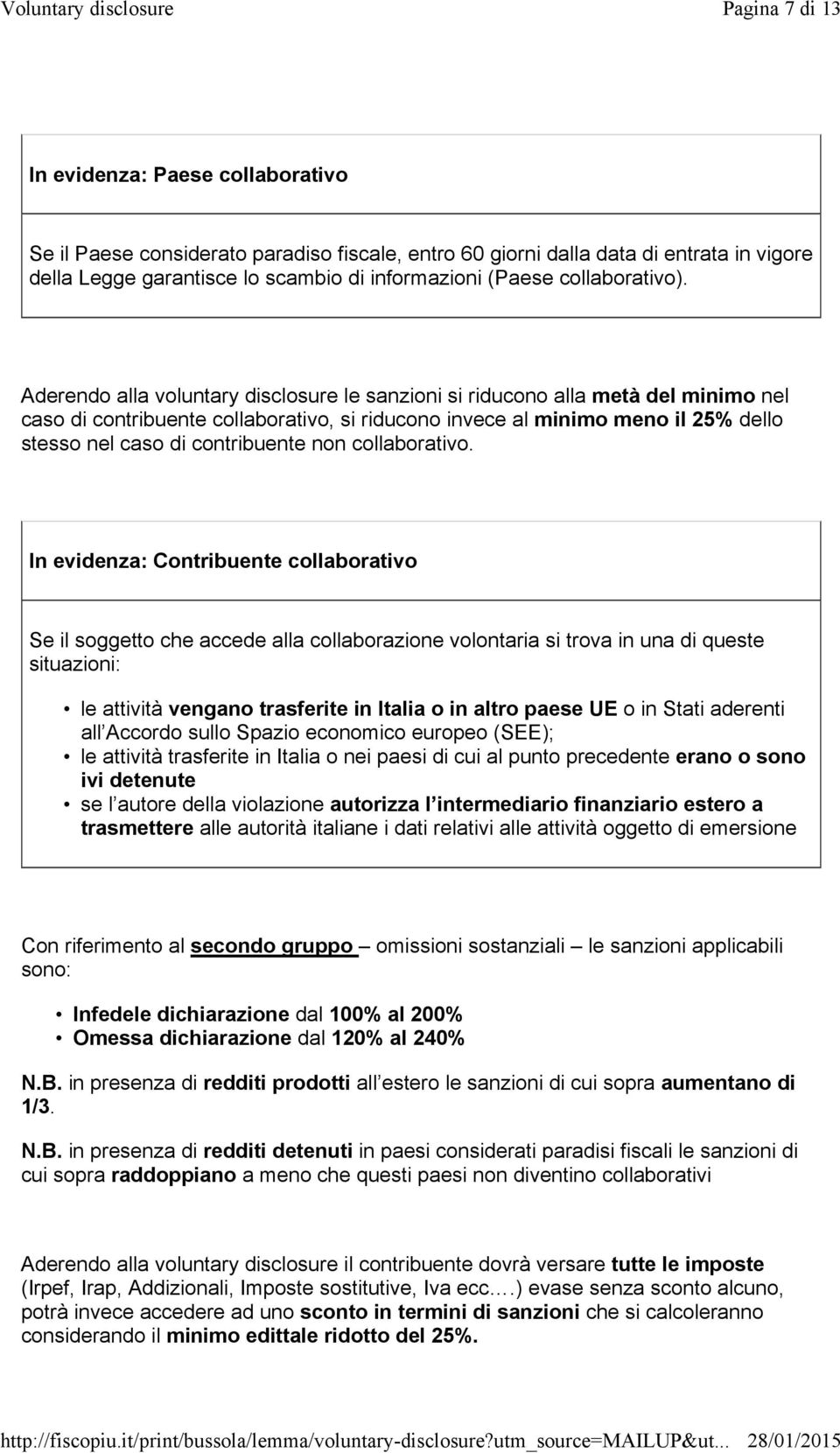 Aderendo alla voluntary disclosure le sanzioni si riducono alla metà del minimo nel caso di contribuente collaborativo, si riducono invece al minimo meno il 25% dello stesso nel caso di contribuente