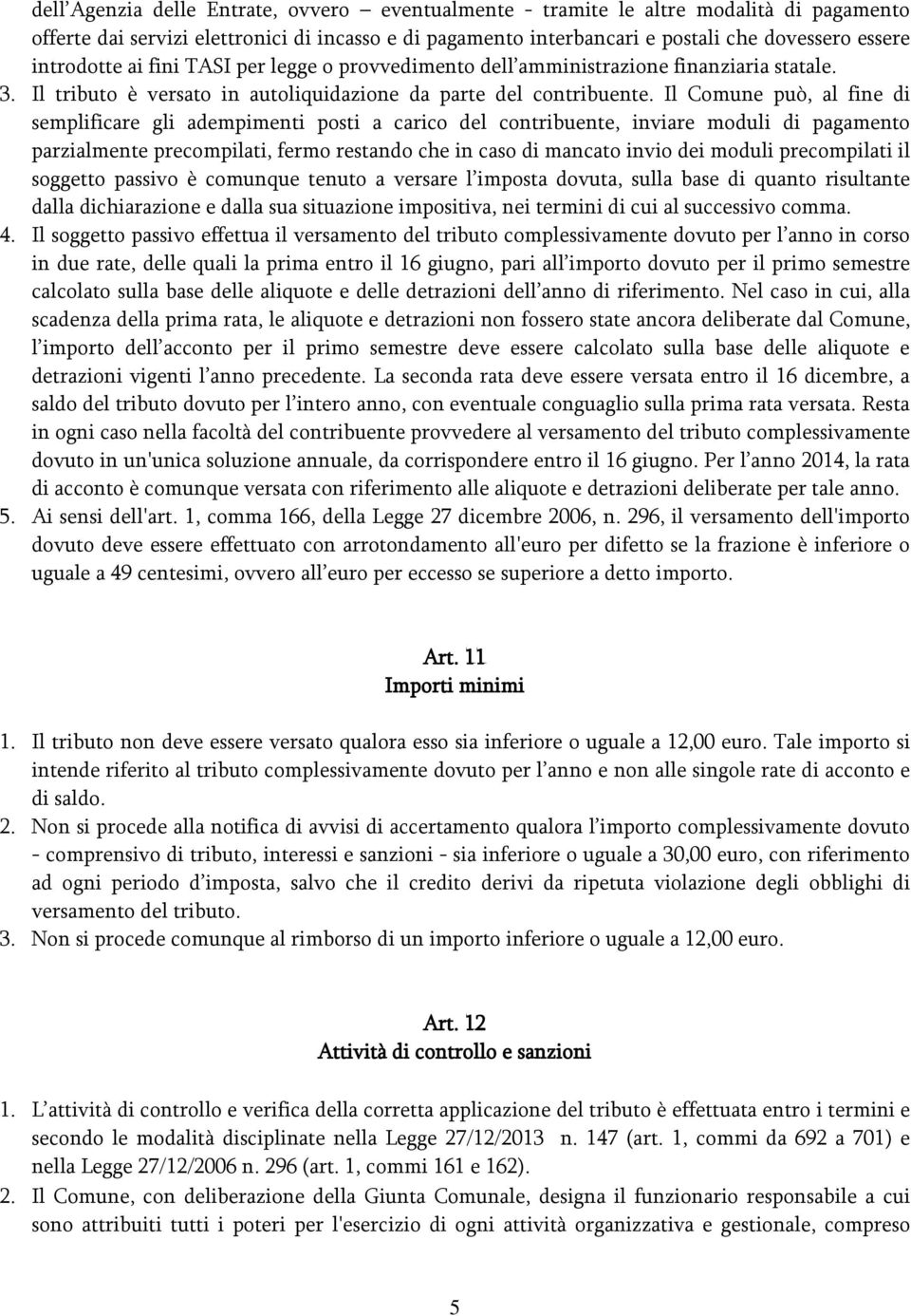 Il Comune può, al fine di semplificare gli adempimenti posti a carico del contribuente, inviare moduli di pagamento parzialmente precompilati, fermo restando che in caso di mancato invio dei moduli