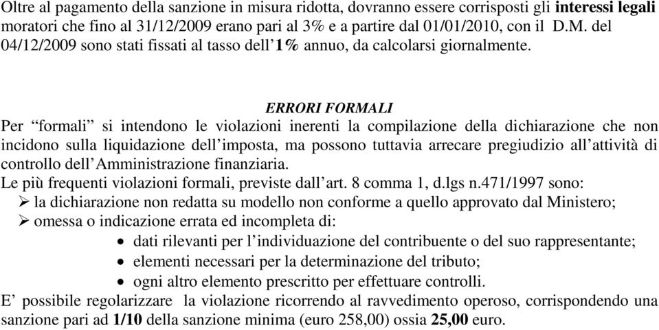 ERRORI FORMALI Per formali si intendono le violazioni inerenti la compilazione della dichiarazione che non incidono sulla liquidazione dell imposta, ma possono tuttavia arrecare pregiudizio all