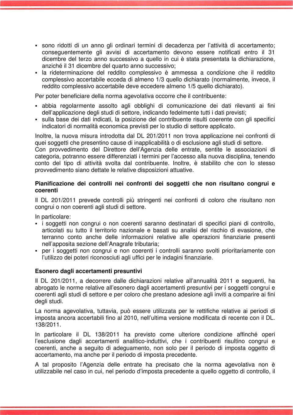 complessivo accertabile ecceda di almeno 1/3 quello dichiarato (normalmente, invece, il reddito complessivo accertabile deve eccedere almeno 1/5 quello dichiarato).