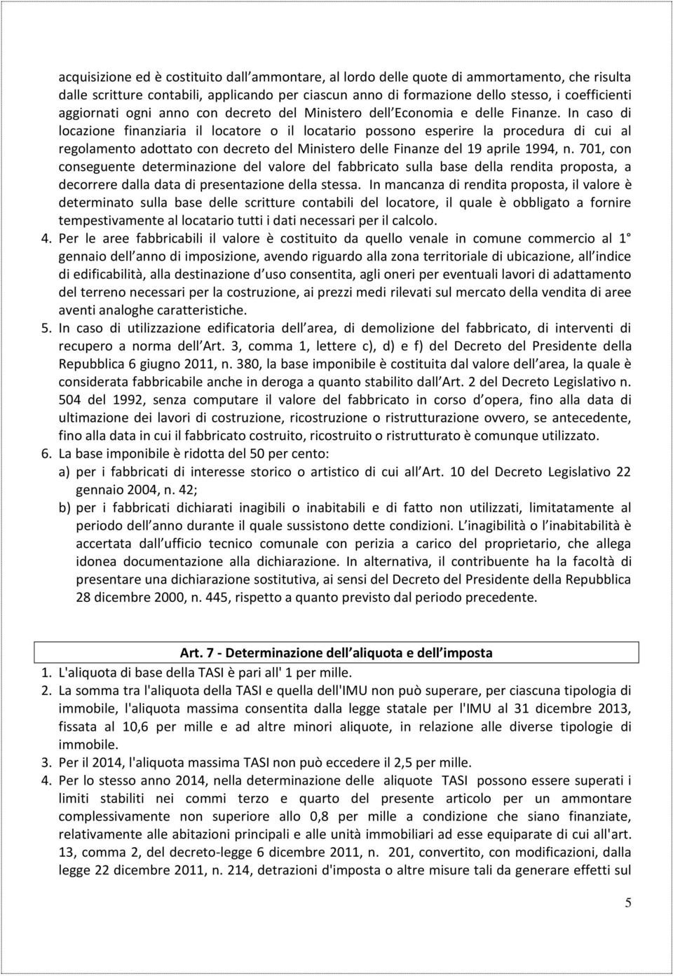 In caso di locazione finanziaria il locatore o il locatario possono esperire la procedura di cui al regolamento adottato con decreto del Ministero delle Finanze del 19 aprile 1994, n.