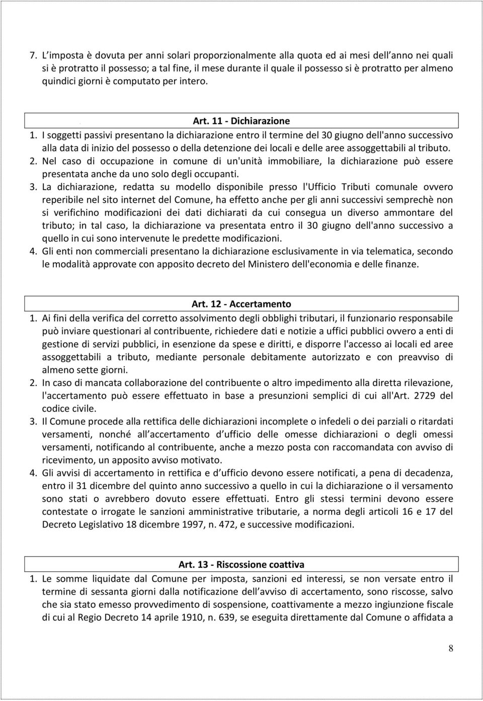 I soggetti passivi presentano la dichiarazione entro il termine del 30 giugno dell'anno successivo alla data di inizio del possesso o della detenzione dei locali e delle aree assoggettabili al