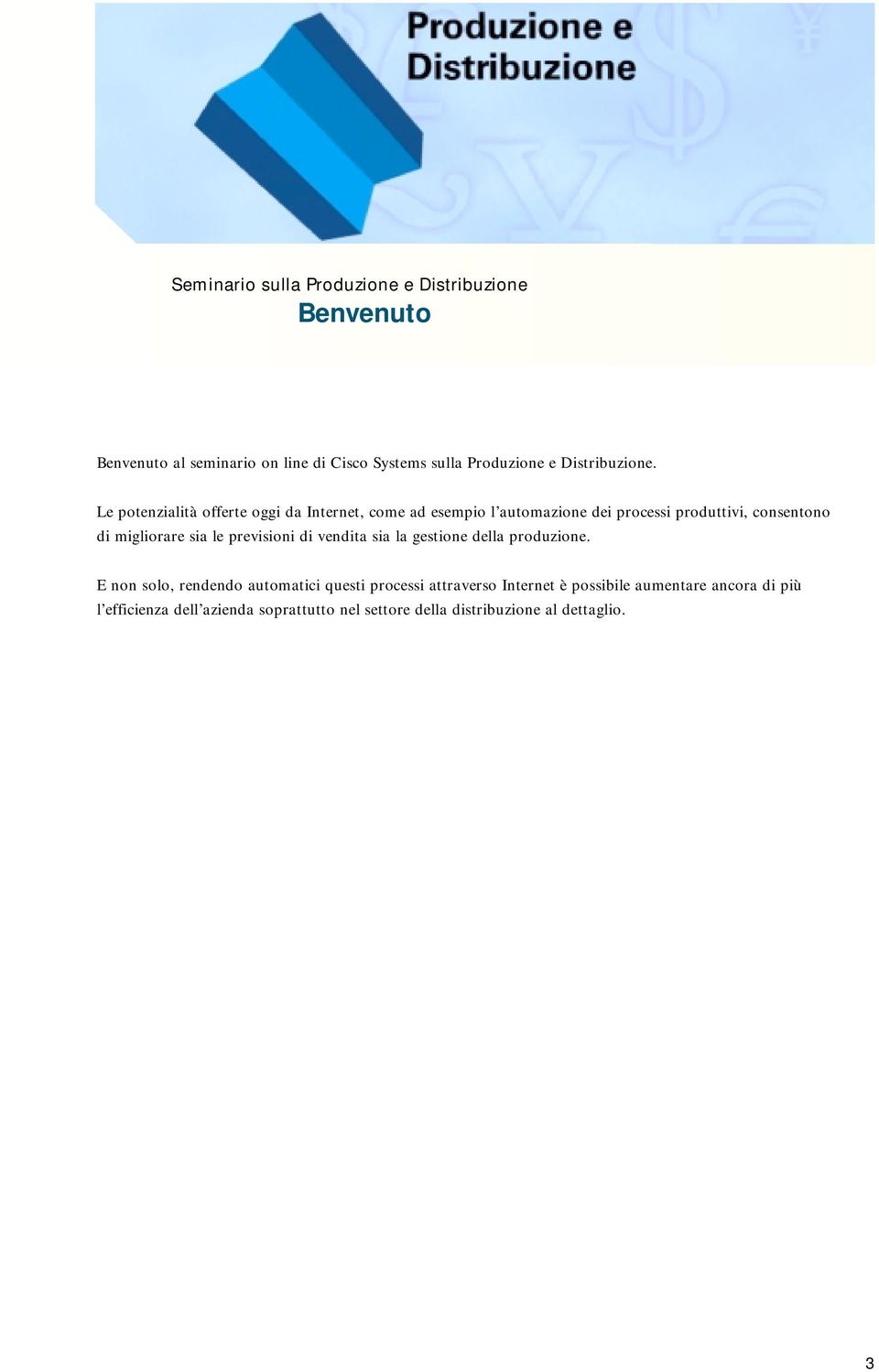 migliorare sia le previsioni di vendita sia la gestione della produzione.