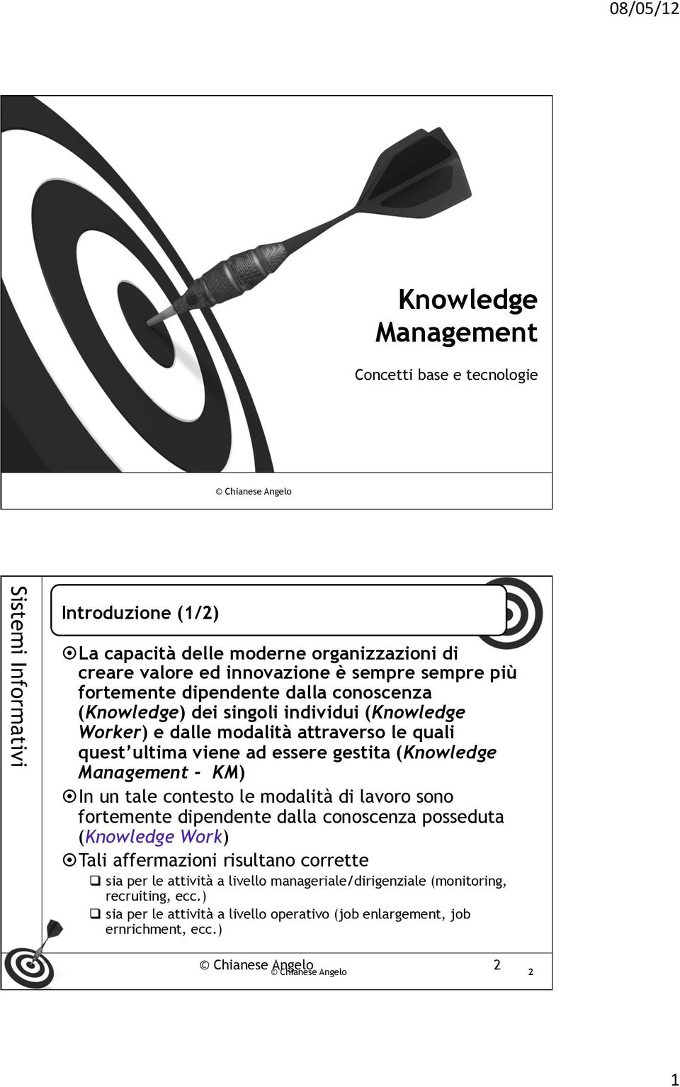 Management - KM) In un tale contesto le modalità di lavoro sono fortemente dipendente dalla conoscenza posseduta (Knowledge Work) Tali affermazioni risultano corrette q sia per le