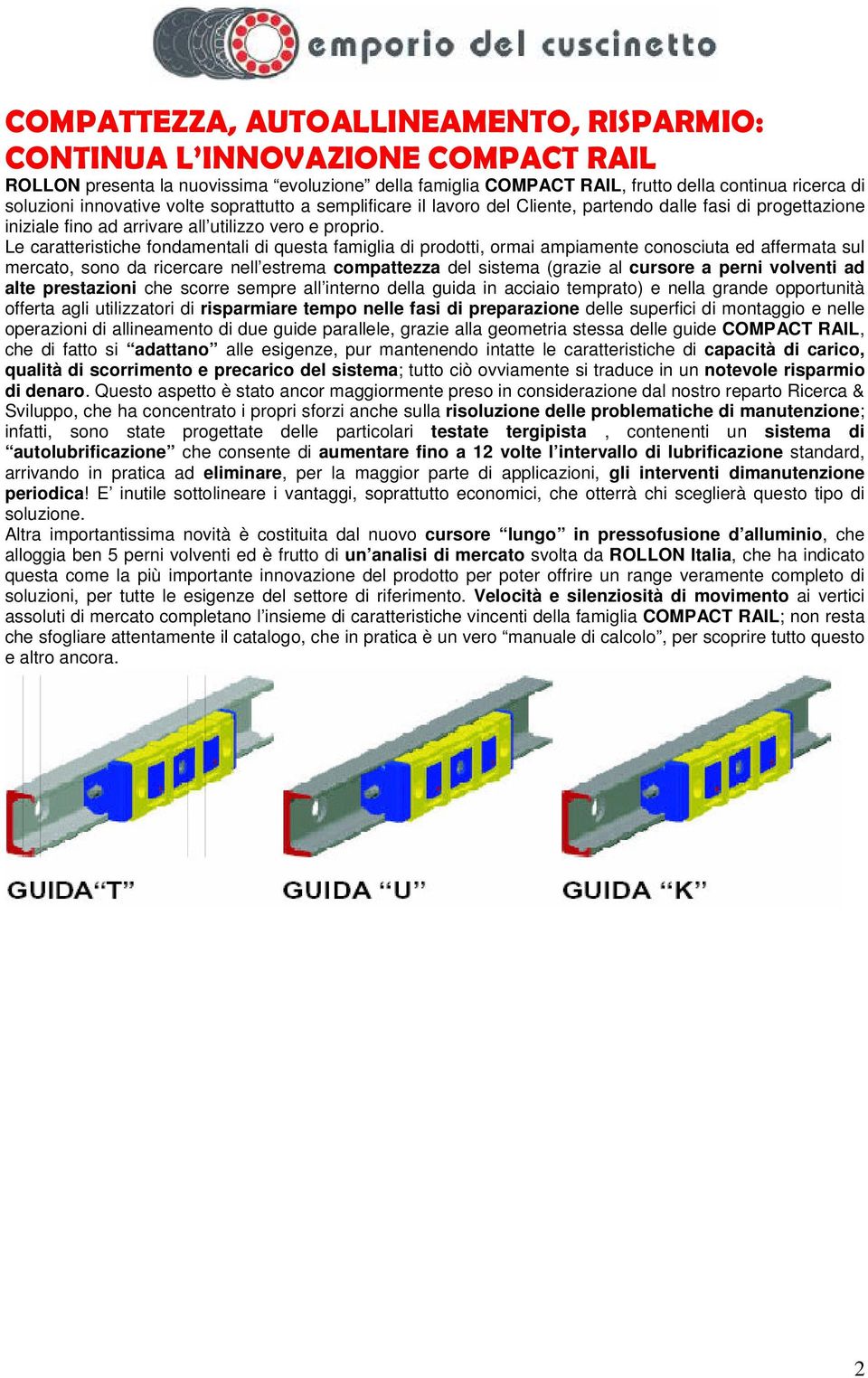 Le caratteristiche fondamentali di questa famiglia di prodotti, ormai ampiamente conosciuta ed affermata sul mercato, sono da ricercare nell estrema compattezza del sistema (grazie al cursore a perni