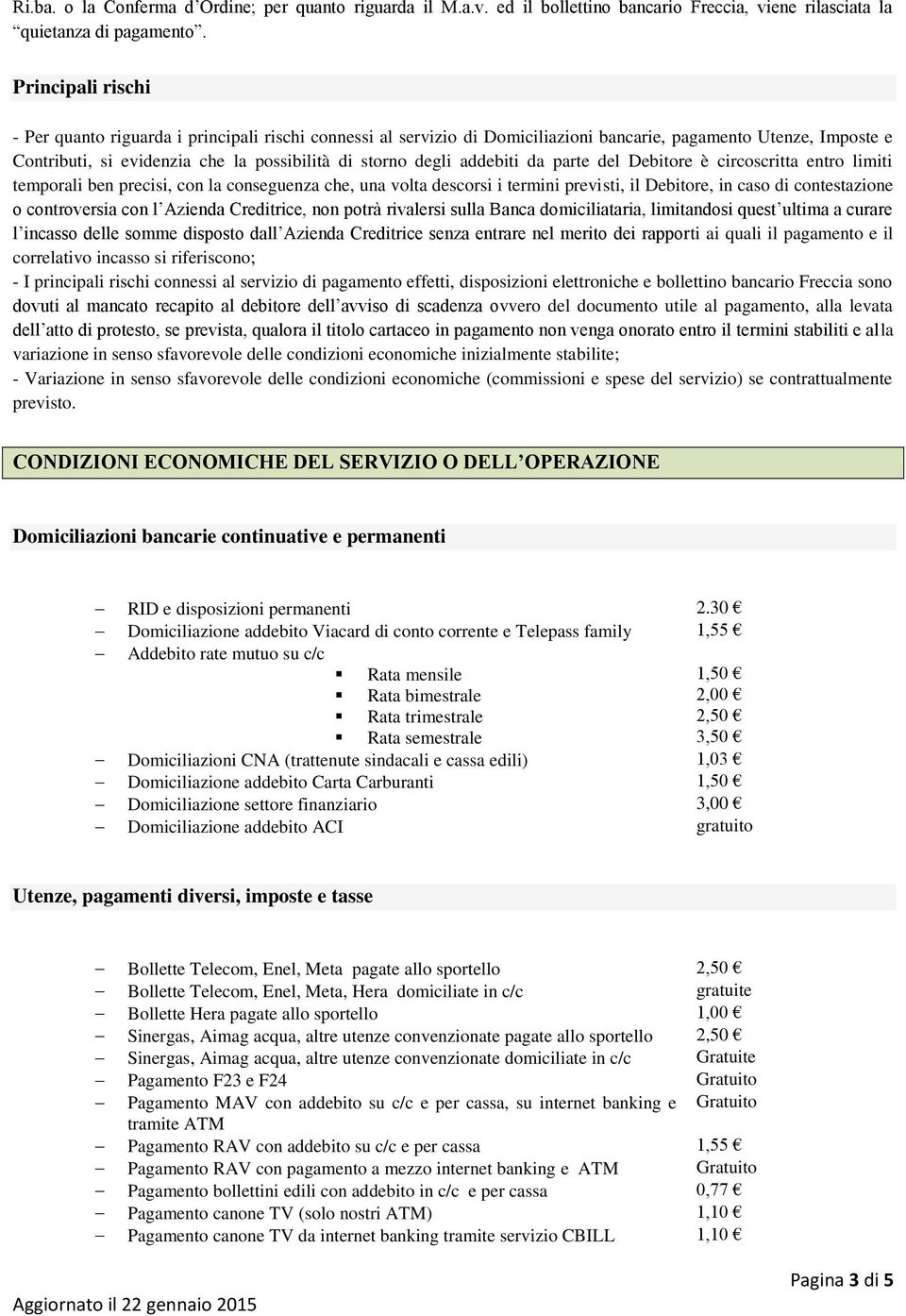 addebiti da parte del Debitore è circoscritta entro limiti temporali ben precisi, con la conseguenza che, una volta descorsi i termini previsti, il Debitore, in caso di contestazione o controversia